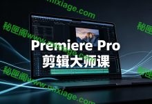 Premiere视频剪辑系统教学：基础操作 + 音视频处理 + 特效实战全掌握_秘匣阁